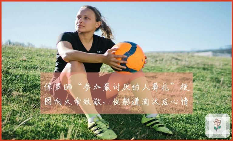 保罗晒“参加最讨厌的人葬礼”梗图向大帝致敬，快船遭淘汰后心情泄露