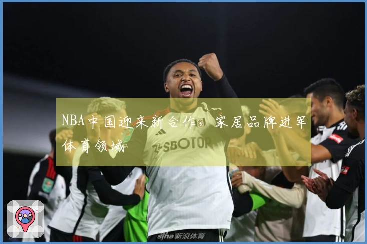 NBA中国迎来新合作，家居品牌进军体育领域