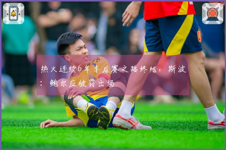 热火连续6年季后赛之路终结，斯波：鲍尔应被罚出场